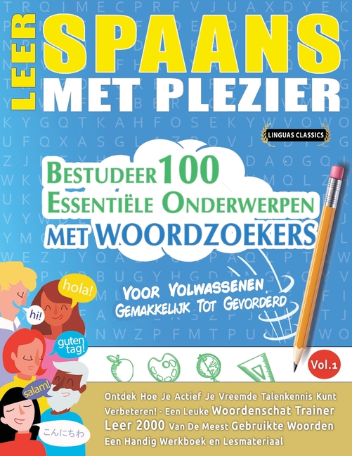 Leer Spaans Met Plezier - Voor Volwassenen: Gemakkelijk Tot Gevorderd - Bestudeer 100 Essentiële Onderwerpen Met Woordzoekers - Vol.1