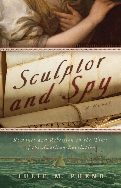 Sculptor and Spy: Romance and Rebellion in the Time of the American Revolution