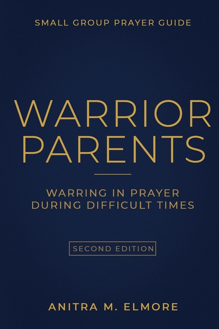 Warrior Parents Small Group Prayer Guide: Warring in Prayer During Difficult Times