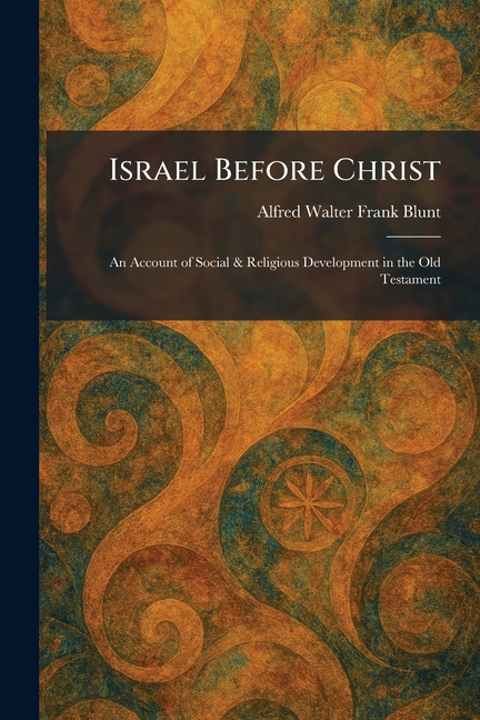 Israel Before Christ: An Account of Social & Religious Development in the Old Testament