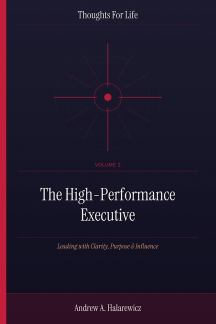 The High-Performance Executive: Leading with Clarity, Purpose & Influence