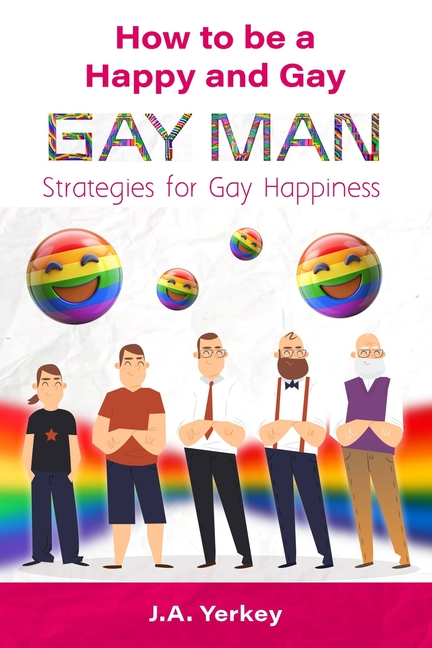 How to be a Happy and Gay GAY MAN: Strategies for Gay Happiness