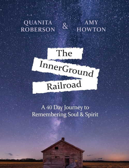 The InnerGround Railroad: A 40 Day Journey to Remembering Soul & Spirit