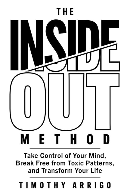 The Inside Out Method: Take Control of Your Mind, Break Free from Toxic Patterns, and Transform Your Life