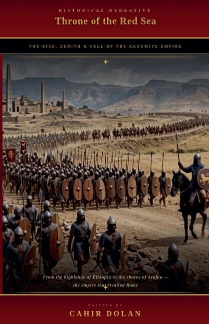 Throne of the Red Sea: The Rise, Zenith, and Fall of the Aksumite Empire