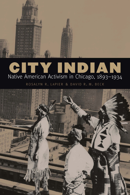 City Indian: Native American Activism in Chicago, 1893-1934
