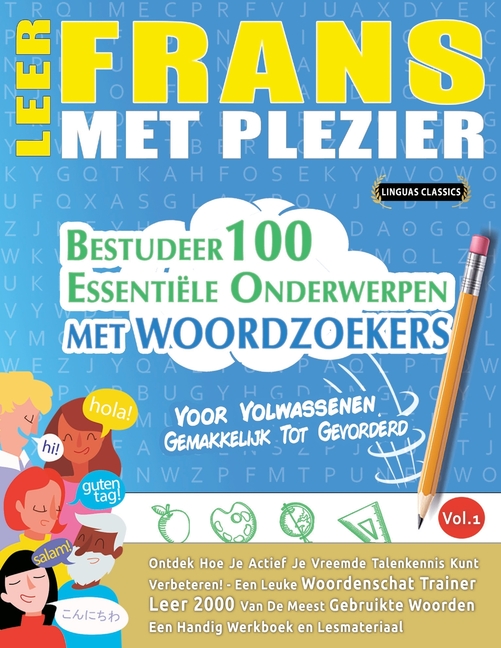 Leer Frans Met Plezier - Voor Volwassenen: Gemakkelijk Tot Gevorderd - Bestudeer 100 Essentiële Onderwerpen Met Woordzoekers - Vol.1