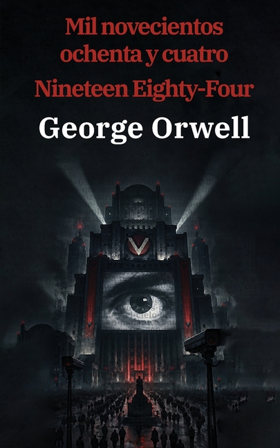 1984: Mil novecientos ochenta y cuatro - Nineteen Eighty-Four: Texto paralelo bilingüe - Bilingual edition: Inglés - Español / English - Spanish