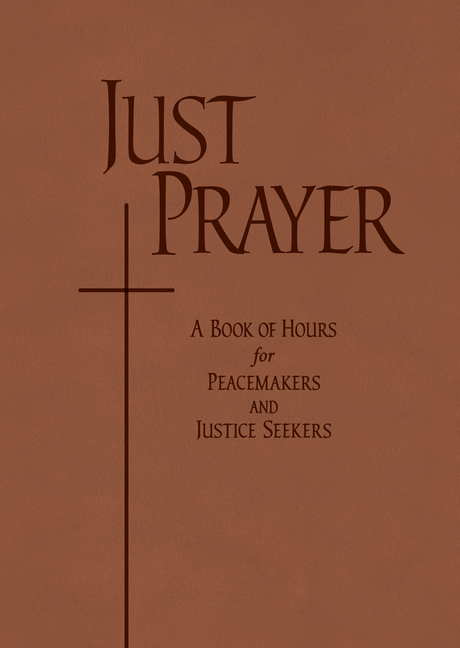 Just Prayer: A Book of Hours for Peacemakers and Justice Seekers