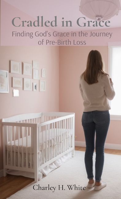 Cradled in Grace: Finding God's Grace in the Journey of pre-Birth Loss