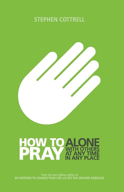 How to Pray: Alone, with Others, at Any Time, in Any Place
