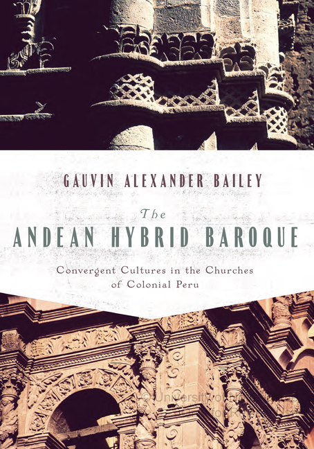 The Andean Hybrid Baroque: Convergent Cultures in the Churches of Colonial Peru