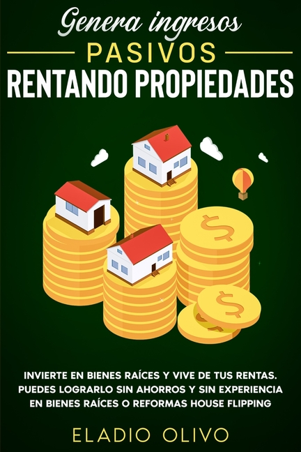 Genera ingresos pasivos rentando propiedades: Invierte en bienes raíces y vive de tus rentas. Puedes lograrlo sin ahorros y sin experiencia en bienes