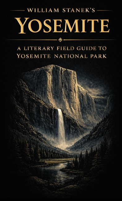 William Stanek's Yosemite: A Literary Field Guide to Yosemite National Park