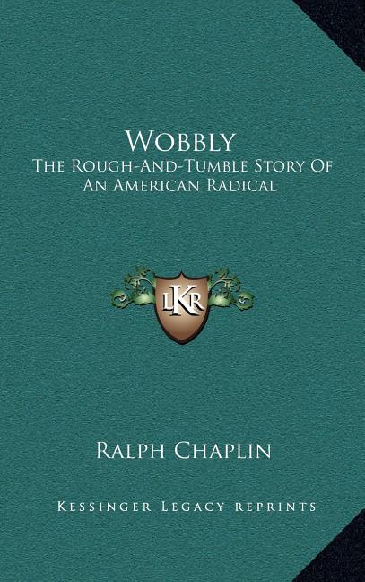 Wobbly: The Rough-And-Tumble Story Of An American Radical