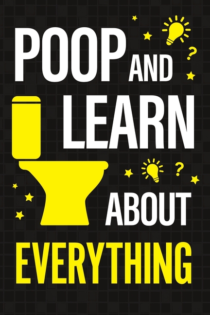 Poop and Learn About Everything: Fun Facts and Trivia About Pop Culture, Science, History, Sports, Technology, Animals, Space, and So Much More