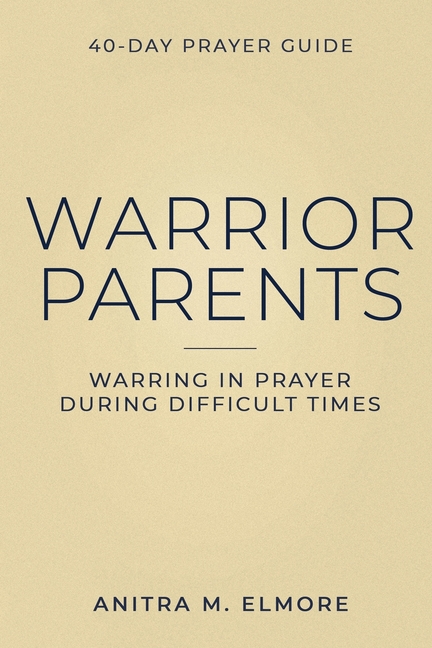 Warrior Parents 40-Day Prayer Guide: Warring in Prayer During Difficult Times