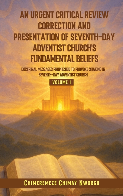 An Urgent Critical Review Correction and Presentation of Seventh-Day Adventist Church's Fundamental Beliefs Doctrinal Messages Prophesied to Provoke S