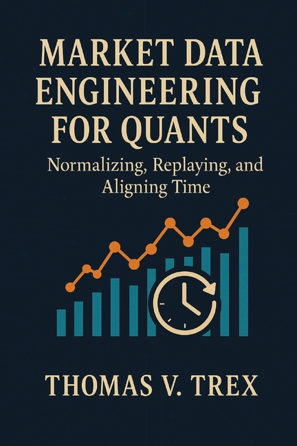 Market Data Engineering for Quants: Normalizing, Replaying, and Aligning Time