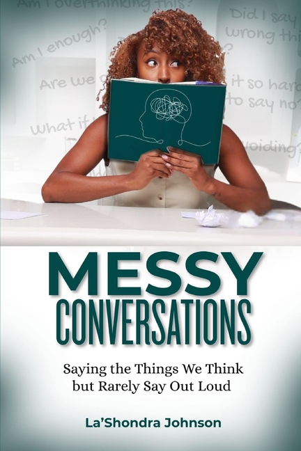 Messy Conversations: Saying the Things We Think but Rarely Say Out Loud