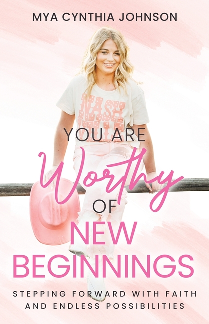 You Are Worthy of New Beginnings: Stepping Forward with Faith and Endless Possibilities