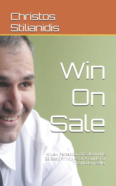 Win On Sale: A New Perception Of Sale And Its 22 Basic Principles Or A Guide For The Modern Seller