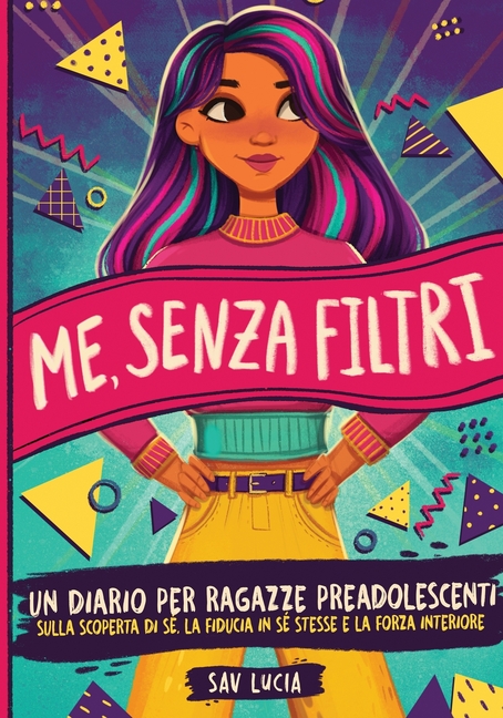 Me, Senza Filtri: Un diario per ragazze preadolescenti sulla scoperta di sé, la fiducia in sé stesse e la forza interiore