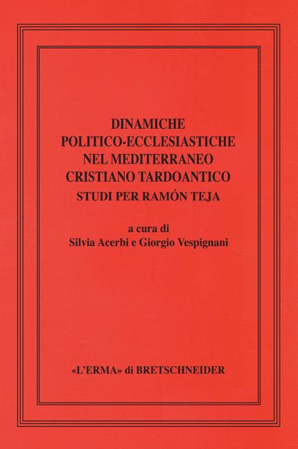 Dinamiche Politico-Ecclesiastiche Nel Mediterraneo Cristiano Tardoantico. Studi Per Ramon Teja
