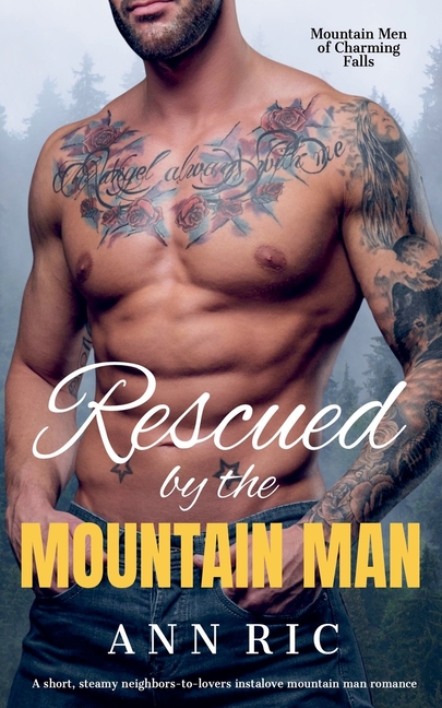 Rescued by the Mountain Man - A Short, Steamy Neighbors-to-Lovers Instalove Mountain Man Romance