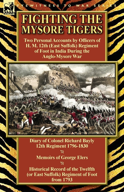 Fighting the Mysore Tigers: Two Personal Accounts by Officers of H. M. 12th (East Suffolk) Regiment of Foot in India During the Anglo-Mysore War-D
