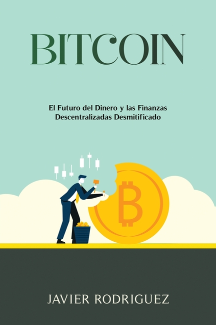 Bitcoin: El Futuro del Dinero y las Finanzas Descentralizadas Desmitificado