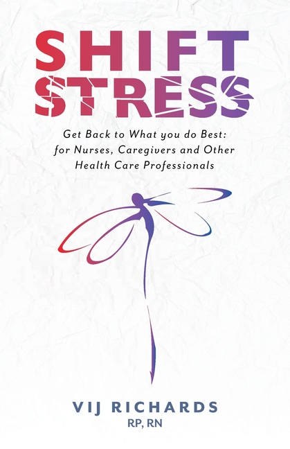 SHIFT Stress: Get Back to What you do Best: for Nurses, Caregivers and other Health Care Professionals