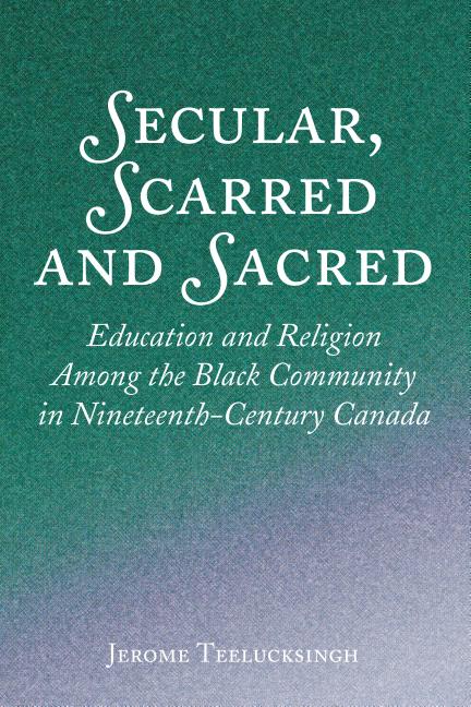 Secular, Scarred and Sacred: Education and Religion Among the Black Community in Nineteenth-Century Canada