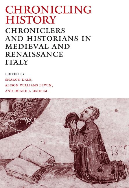 Chronicling History: Chroniclers and Historians in Medieval and Renaissance Italy