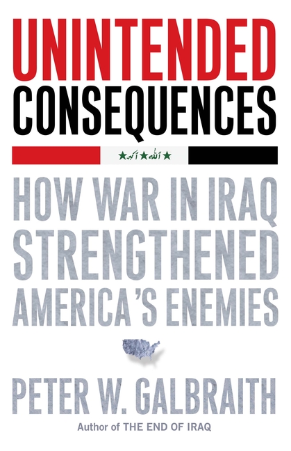 Unintended Consequences: How War in Iraq Strengthened America's Enemies