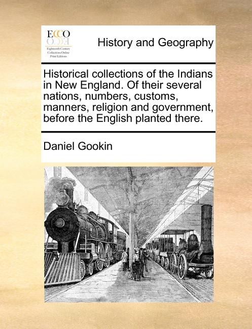 Historical Collections of the Indians in New England. of Their Several Nations, Numbers, Customs, Manners, Religion and Government, Before the English