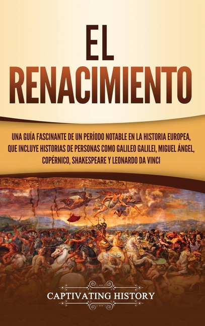 El Renacimiento: Una Guía Fascinante de un Período Notable en la Historia Europea, que Incluye Historias de Personas como Galileo Galilei, Miguel Ánge