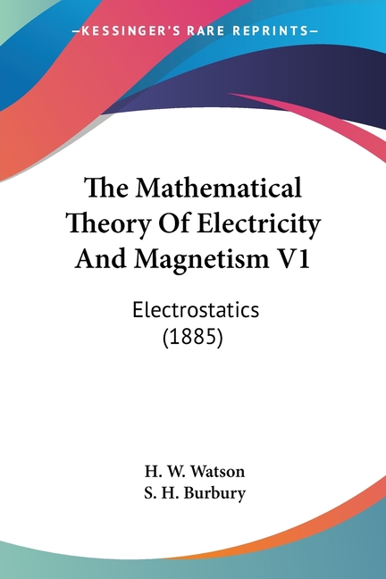 The Mathematical Theory Of Electricity And Magnetism V1: Electrostatics (1885)