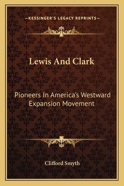 Lewis And Clark: Pioneers In America's Westward Expansion Movement