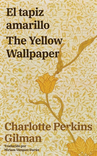 El tapiz amarillo - The Yellow Wallpaper: Texto paralelo bilingüe - Bilingual edition: Inglés - Español / English - Spanish