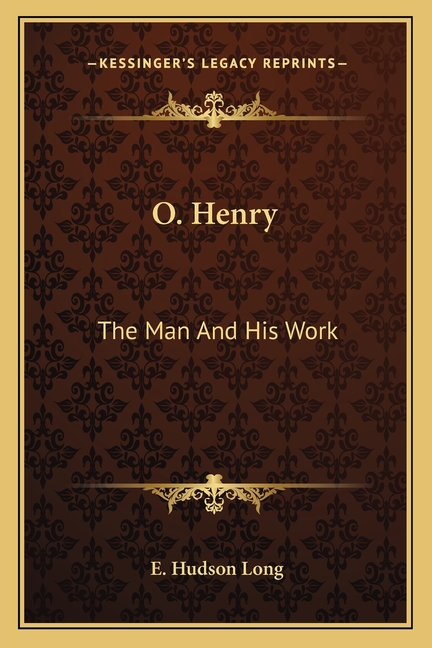 O. Henry: The Man And His Work