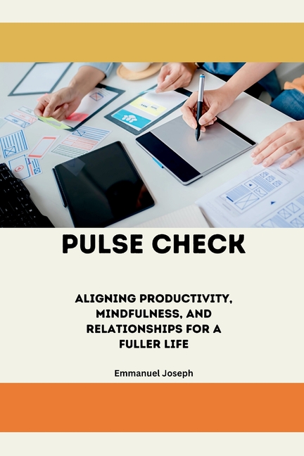 Pulse Check, Aligning Productivity, Mindfulness, and Relationships for a Fuller Life