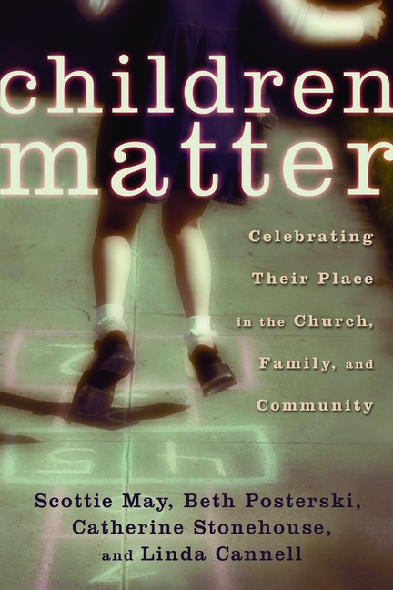 Children Matter: Celebrating Their Place in the Church, Family, and Community