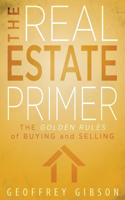 The Real Estate Primer: The Golden Rules of Buying and Selling