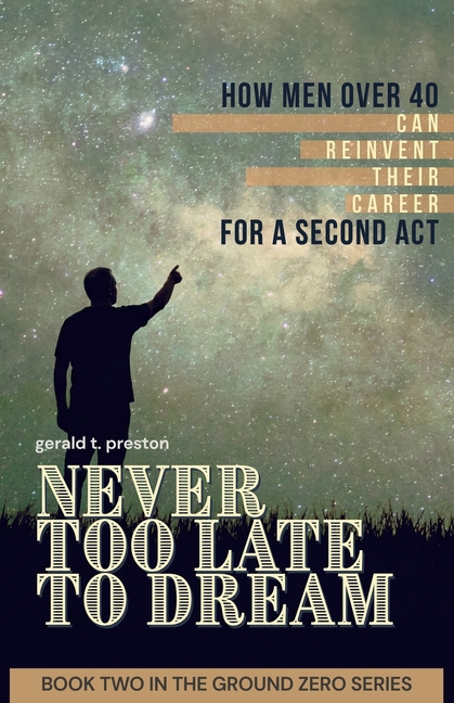 Never Too Late To Dream: How Men Over 40 Can Reinvent Their Career for a Second Act