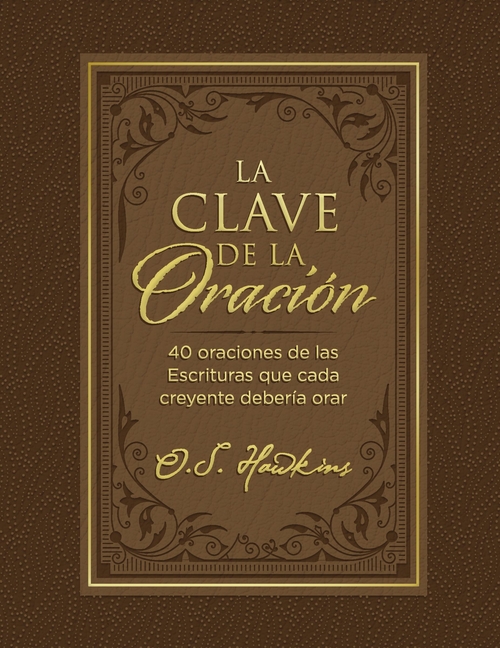 La Clave de la Oración: 40 Oraciones de Las Escrituras Que Cada Creyente Debería Orar