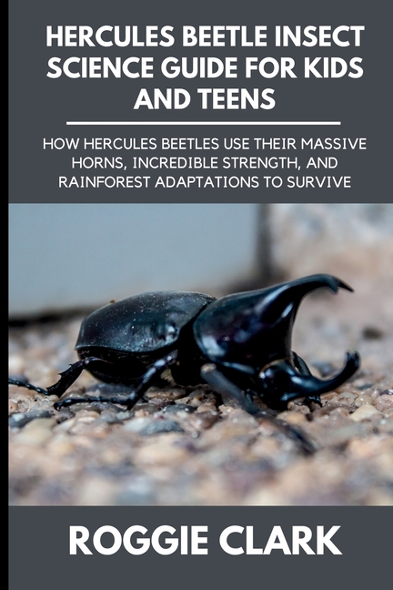 Hercules Beetle Insect Science Guide for Kids and Teens: How Hercules Beetles Use Their Massive Horns, Incredible Strength, and Rainforest Adaptations