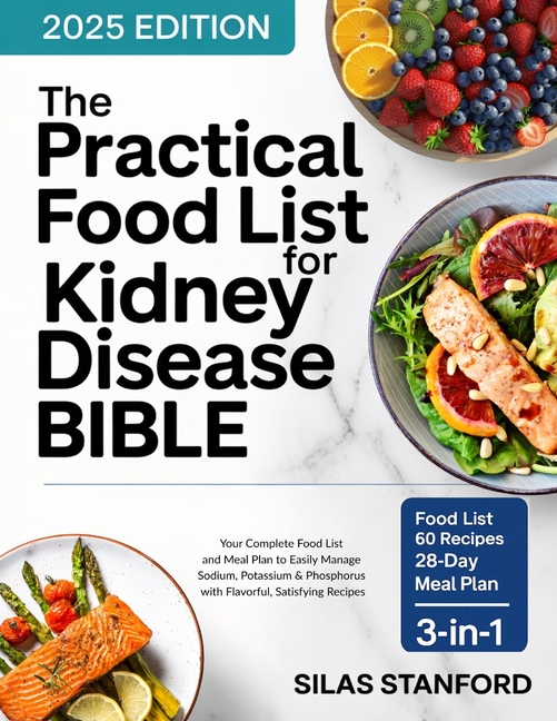 The Practical Food List for Kidney Disease Bible: Your Complete Food List and Meal Plan to Easily Manage Sodium, Potassium, and Phosphorus with Flavor