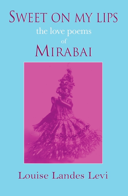 Sweet On My Lips: the love poems of Mirabai