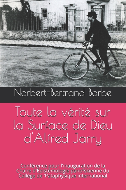 Toute la vérité sur la Surface de Dieu d'Alfred Jarry: Conférence pour l'inauguration de la Chaire d'Épistémologie panofskienne du Collège de 'Pataphy
